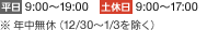 ［平日］9：00〜19：00［土休日］9：00〜17：00、年中無休（12/30〜1/3を除く）